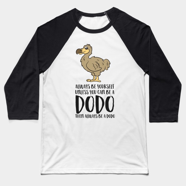 Always Be Yourself Unless You Can Be A Dodo Bird Baseball T-Shirt by EQDesigns